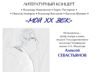 ЛИТЕРАТУРНЫЙ КОНЦЕРТ "Мой ХХ век" В. Маяковский, Б. Пастернак, Н. Майоров, В. Высоцкий, В. Шукшин.  Исполнитель - актер театра и кино, педагог Алексей СЕВАСТЬЯНОВ